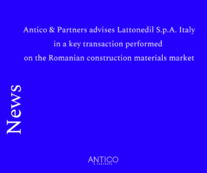Antico & Partners advises Lattonedil S.p.A. Italy in a key transaction performed on the Romanian construction materials market